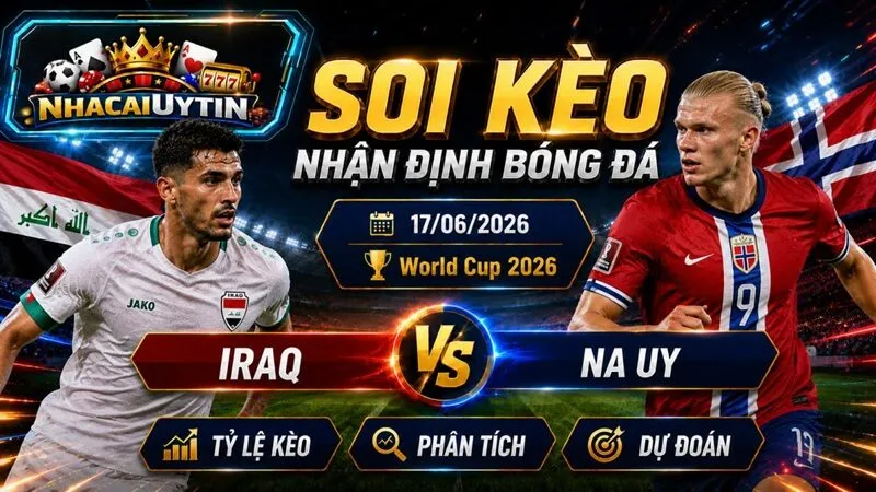 Nhận Định Iraq vs Na Uy, 17/06/2026 – World Cup 2026